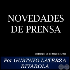 NOVEDADES DE PRENSA - Por GUSTAVO LATERZA RIVAROLA - Domingo, 08 de Mayo de 2011